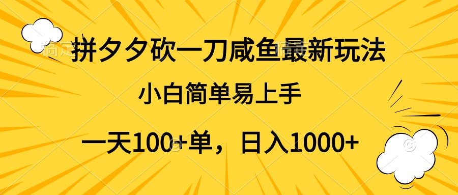 拼夕夕砍一刀咸鱼最新玩法，小白简单易上手一天100+单，日入1000+-佐帆副业网