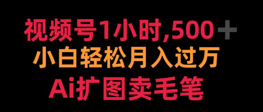 视频号1小时，500＋ 小白轻松月入过万 Ai扩图卖毛笔-佐帆副业网