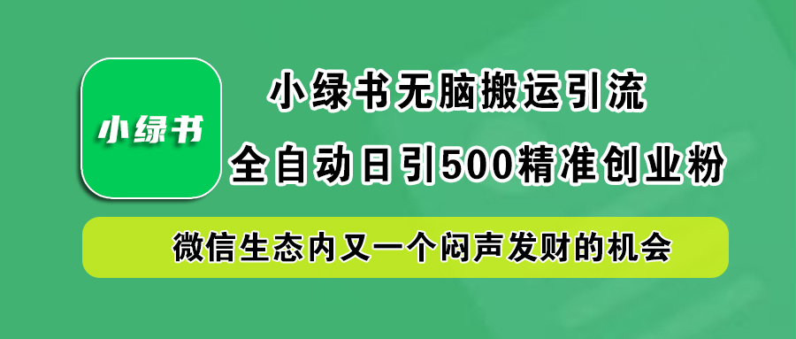 小绿书小白无脑搬运引流，全自动日引500精准创业粉，微信生态内又一个闷声发财的机会-佐帆副业网