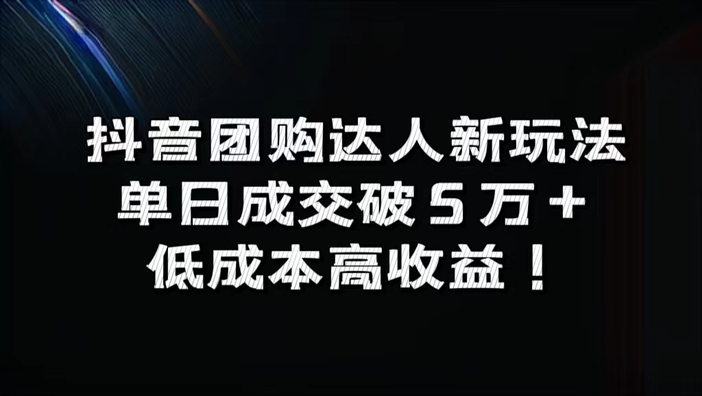 抖音团购达人新玩法，单日成交破5万+，低成本高收益！-佐帆副业网