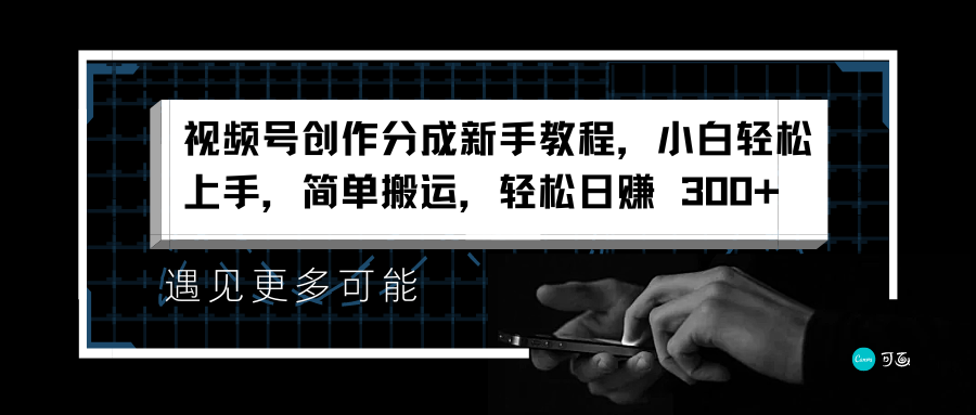 视频号创作分成新手教程，小白轻松上手，简单搬运，轻松日赚 300+-佐帆副业网