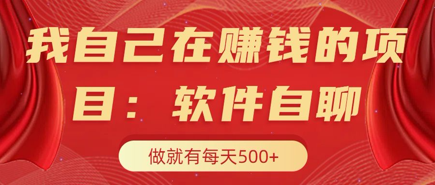 我自己在赚钱的项目，软件自聊不存在幸存者原则，做就有每天500+-佐帆副业网