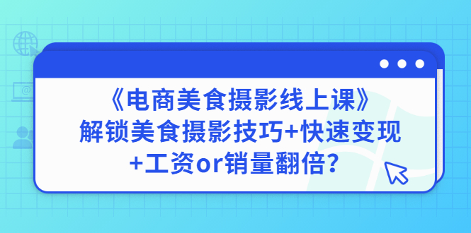 【副业项目3391期】《电商美食摄影线上课》解锁美食摄影技巧+快速变现+工资or销量翻倍-佐帆副业网