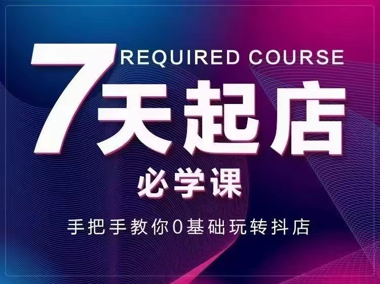 【副业项目3503期】7天起店必学课：手把手教你0基础玩转抖店（抖音小店怎么赚钱详细教程）-佐帆副业网