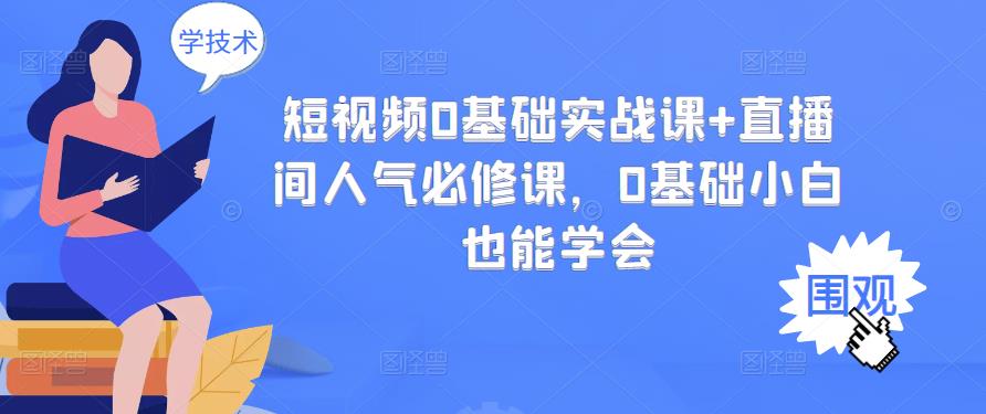 【副业项目3532期】抖音直播间人气怎么提升：短视频0基础实战课+直播间人气提升必修课-佐帆副业网