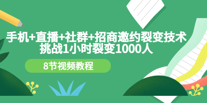 【副业项目3536期】手机+直播+社群+招商邀约裂变技术：怎样一小时招500个代理（招代理最快方法）-佐帆副业网