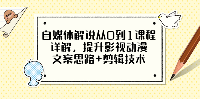 【副业项目3561期】自媒体解说项目怎么做：0基础自媒体解说课程，提升影视动漫文案思路+剪辑技术-佐帆副业网