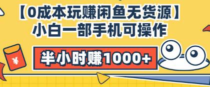 【副业项目3575期】闲鱼无货源怎么赚钱：小白一部手机可操作赚钱，半小时赚1000+暴利玩法-佐帆副业网