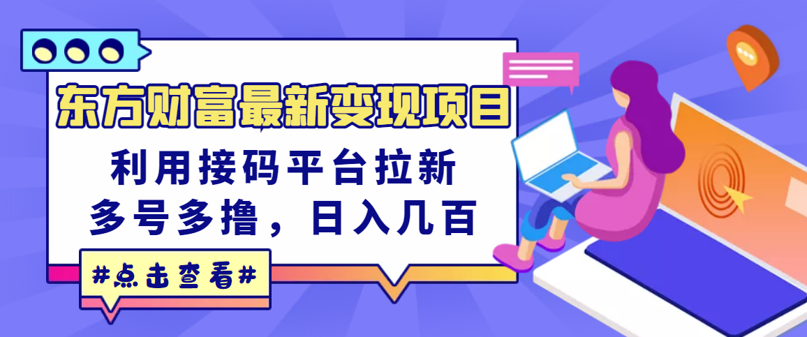 【副业项目3590期】东方财富最新变现项目，利用接码平台拉新赚钱，多号多撸，日入几百无压力-佐帆副业网