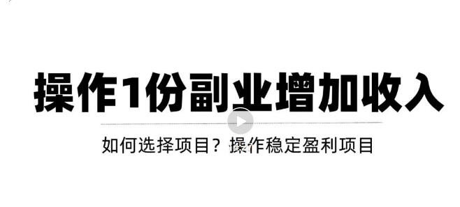 【副业项目3695期】新手如何通过操作副业增加收入，从项目选择到玩法分享！【视频教程】-佐帆副业网