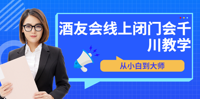 【副业项目3847期】酒友会线上闭门会千川教学，千川入门课程-佐帆副业网