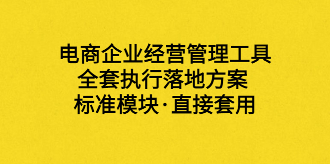 【副业项目3881期】电商企业管理培训课程：电商企业经营管理工具，全套执行落地方案-佐帆副业网