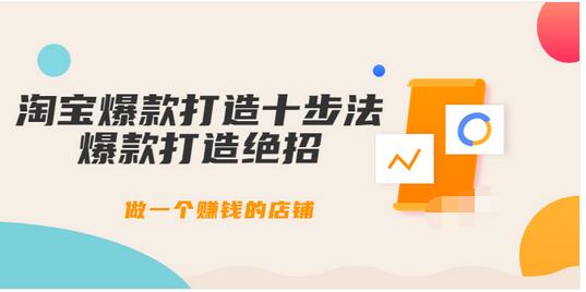 【副业项目3888期】幕思城-淘宝爆款打造十步法：淘宝爆款打造流程，做一个赚钱的店铺-佐帆副业网