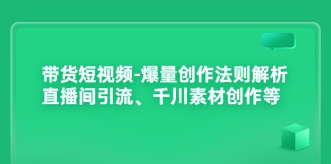 【副业项目3923期】带货短视频-爆量创作法则解析：直播间引流、千川素材创作等-佐帆副业网