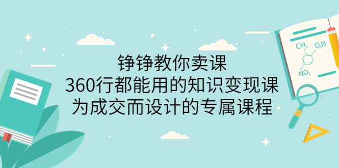 【副业项目3947期】铮铮教你卖课：360行都能用的知识变现课，为成交而设计的专属课程-价值2980-佐帆副业网