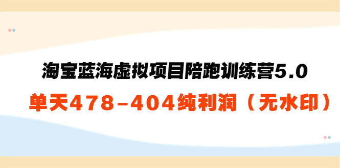 【副业项目3958期】黄岛主：淘宝蓝海虚拟项目陪跑训练营5.0：单天478纯利润（无水印）-佐帆副业网