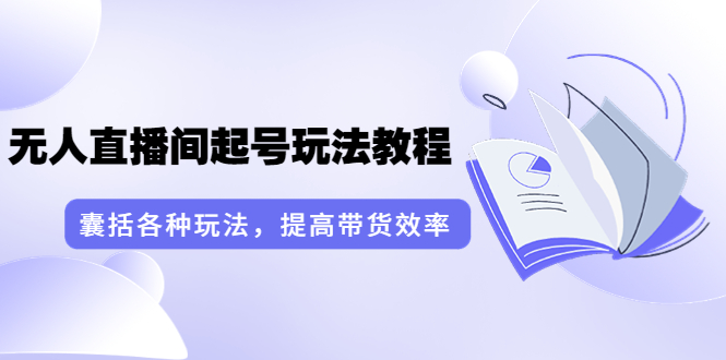 【副业项目3960期】言团队·无人直播间起号玩法教程：囊括各种玩法，提高带货效率（17节课）-佐帆副业网