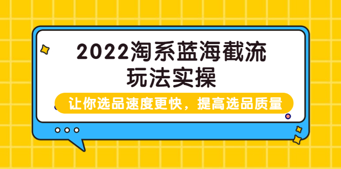 【副业项目3995期】2022淘系蓝海截流玩法实操：让你选品速度更快，提高选品质量（价值599）-佐帆副业网