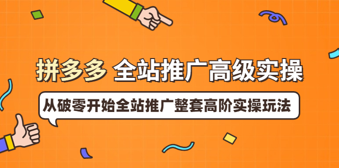 【副业项目4007期】拼多多全站推广高级实操：从破零开始全站推广整套高阶实操玩法-佐帆副业网