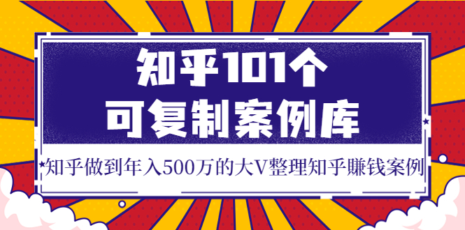 【副业项目4065期】知乎101个可复制案例库，知乎做到年入500万的大V整理知乎賺钱案例-佐帆副业网