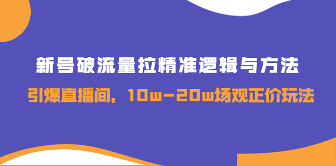 【副业项目4076期】新号破流量拉精准逻辑与方法，怎样引爆直播间，10w-20w场观正价玩法-佐帆副业网