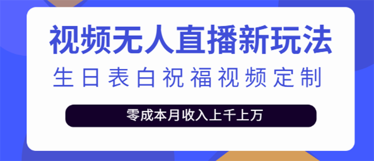 【副业项目4104期】短视频无人直播新玩法，生日表白祝福视频定制，一单利润10-20元【附模板-佐帆副业网