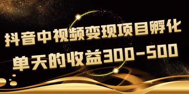 【副业项目4157期】黄岛主《抖音中视频变现项目孵化》单天的收益300-500 操作简单粗暴-佐帆副业网