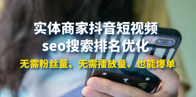 【副业项目4179期】实体商家抖音短视频seo搜索排名优化：无需粉丝量、无需播放量、也能爆单-佐帆副业网