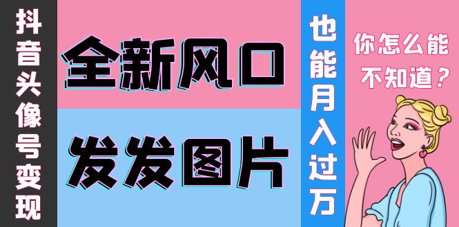 【副业项目4221期】抖音头像号变现0基础教程：全新风口，发发图片也能变现月入10000+-佐帆副业网