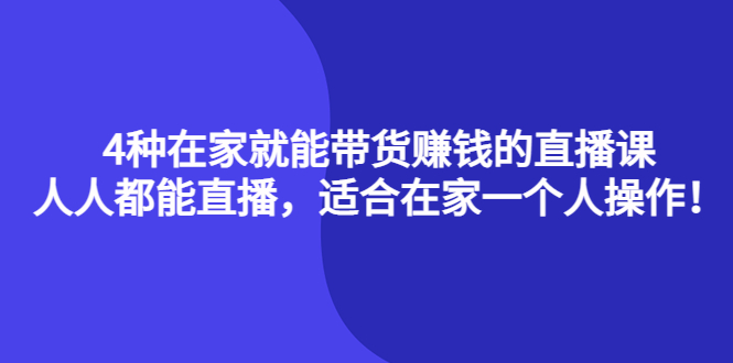 【副业项目4336期】4种在家就能带货赚钱的直播课，人人都能直播，适合在家一个人操作-佐帆副业网