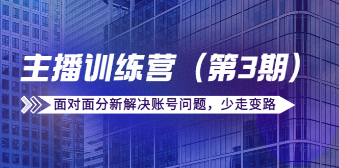 【副业项目4363期】传媒主播训练营（第三期）面对面分新解决账号问题，少走变路（价值6000）-佐帆副业网