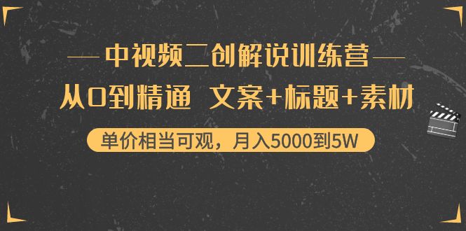 【副业项目4367期】中视频二创解说训练营：从0到精通 文案+标题+素材、月入5000到5W-佐帆副业网