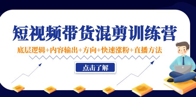 【副业项目4442期】短视频带货混剪训练营：底层逻辑+内容输出+方向+快速涨粉+直播方法-佐帆副业网