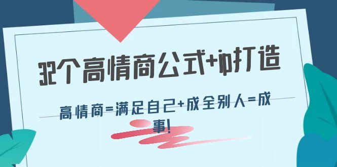 【副业项目4443期】32个高情商公式+ip打造：高情商=满足自己+成全别人=成事-佐帆副业网