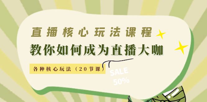 【副业项目4493期】直播核心玩法：教你如何成为直播大咖，各种核心玩法（20节课-佐帆副业网