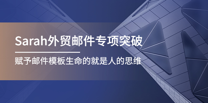 【副业项目4458期】Sarah外贸邮件专项突破，赋予邮件模板生命的就是人的思维-佐帆副业网