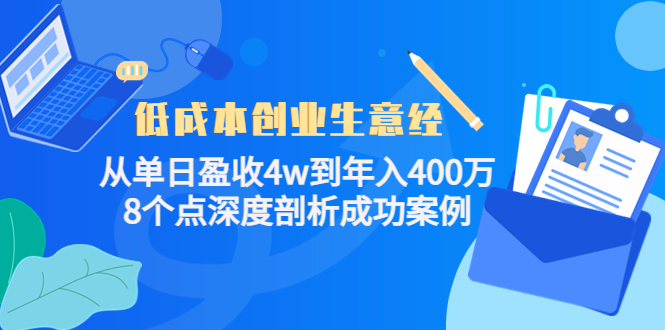 【副业项目4507期】低成本创业生意经：从单日盈收4w到年入400万，8个点深度剖析成功案例-佐帆副业网