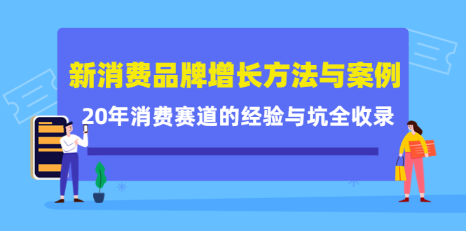 【副业项目4508期】新消费品牌增长方法与案例精华课：20年消费赛道的经验与坑全收录-佐帆副业网