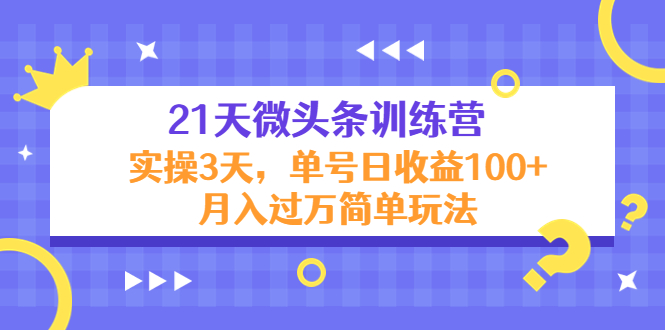 【副业项目4597期】21天微头条训练营，实操3天，单号日收益100+月入过万简单玩法-佐帆副业网