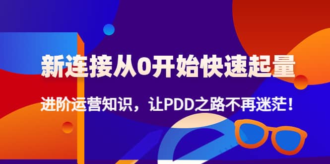 【副业项目4648期】拼多多新链接从0起盘必须掌握，进阶篇运营知识！让你拼多多之路不再迷茫-佐帆副业网