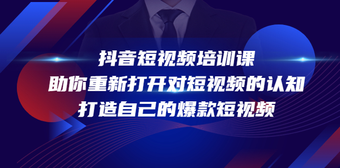 【副业项目4483期】抖音短视频培训课：助你重新打开对短视频的认知，打造自己的爆款短视频-佐帆副业网