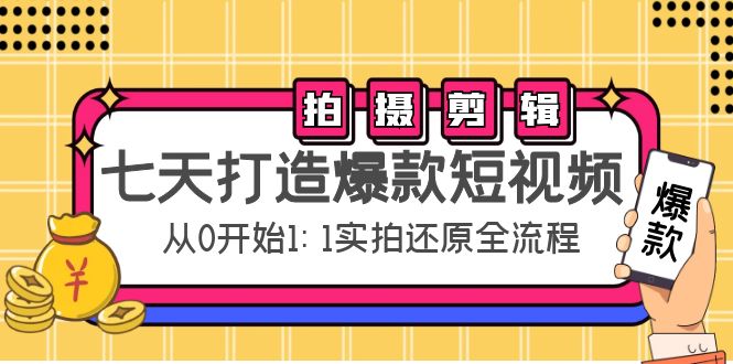 【副业项目4695期】七天打造爆款短视频：拍摄+剪辑实操，从0开始1:1实拍还原实操全流程-佐帆副业网