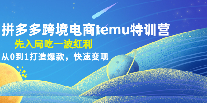 【副业项目4858期】拼多多跨境电商temu特训营：先入局吃一波红利，从0到1打造爆款，快速变现-佐帆副业网