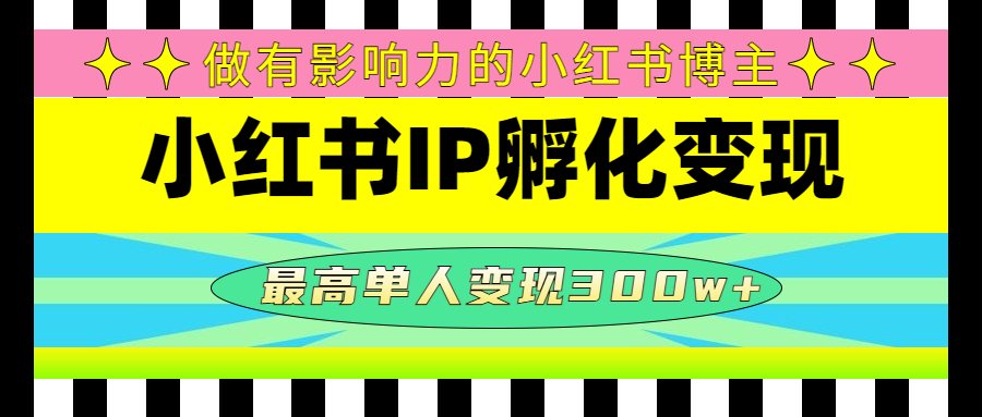 【副业项目4851期】某收费培训-小红书IP孵化变现：做有影响力的小红书博主，最高单人变现300w+-佐帆副业网