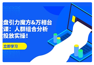 【副业项目4944期】达摩盘引力魔方&万相台投放课：人群组合分析，高效投放实操-佐帆副业网