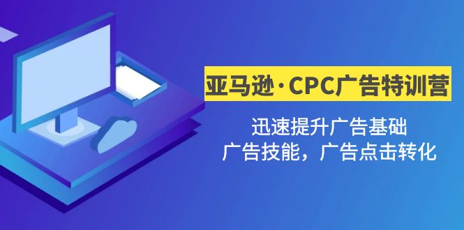 【副业项目5086期】亚马逊·CPC广告·2期特训营，迅速提升广告基础，广告技能，广告点击转化-佐帆副业网