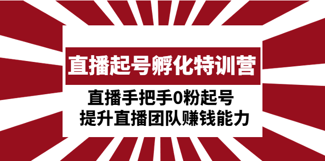 【副业项目5072期】直播起号孵化特训营：直播手把手0粉起号 提升直播团队赚钱能力-佐帆副业网