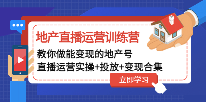 【副业项目5051期】地产直播运营训练营：教你做能变现的地产号（直播运营实操+投放+变现合集）-佐帆副业网