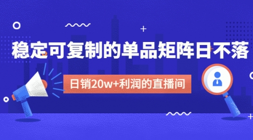 【副业项目4991期】某电商线下课程，稳定可复制的单品矩阵日不落，做一个日销20w+利润的直播间-佐帆副业网