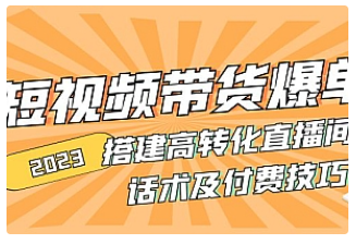 【副业项目5014期】2023短视频带货爆单 搭建高转化直播间 话术及付费技巧-佐帆副业网